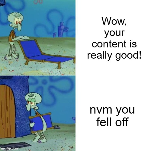 people when they see a new channel | Wow, your content is really good! nvm you fell off | image tagged in squidward lounge chair meme | made w/ Imgflip meme maker