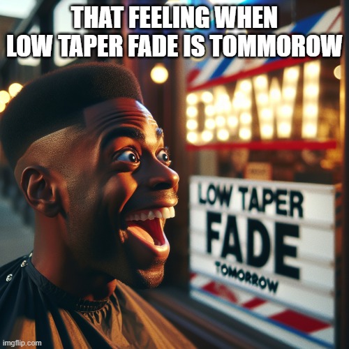 low taper fade tommorow | THAT FEELING WHEN LOW TAPER FADE IS TOMMOROW | image tagged in brainrot | made w/ Imgflip meme maker