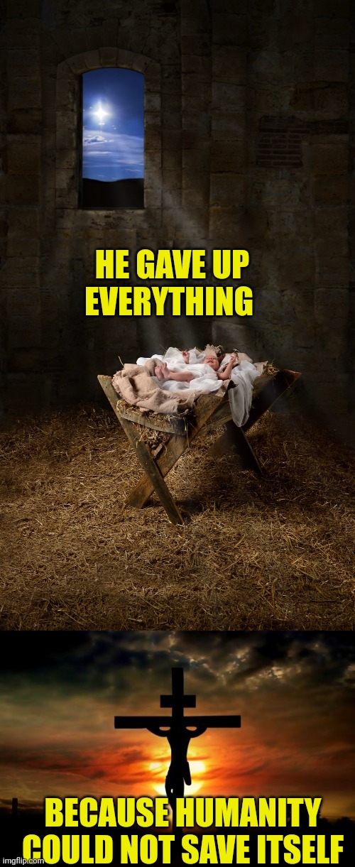 HE GAVE UP EVERYTHING; BECAUSE HUMANITY COULD NOT SAVE ITSELF | image tagged in infant jesus,jesus on the cross | made w/ Imgflip meme maker