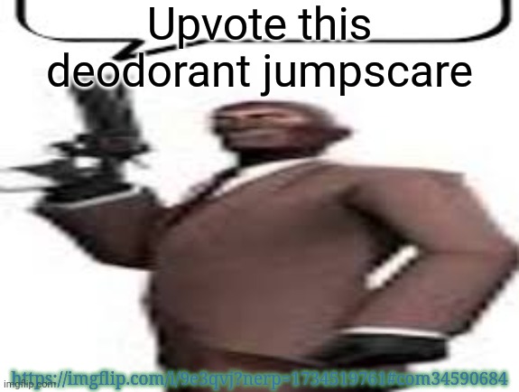 Deodorant jumpscare | Upvote this deodorant jumpscare; https://imgflip.com/i/9e3qvj?nerp=1734519761#com34590684 | image tagged in tf2 spy,upvotes,ratio,msmg,memes | made w/ Imgflip meme maker