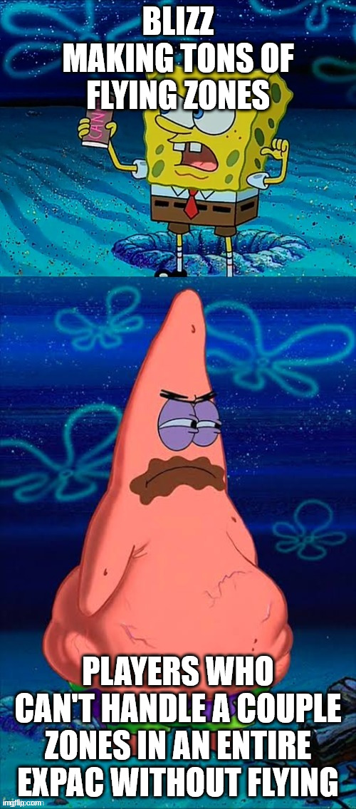 You took my only food Now I'm gonna starve Patrick | BLIZZ MAKING TONS OF FLYING ZONES; PLAYERS WHO CAN'T HANDLE A COUPLE ZONES IN AN ENTIRE EXPAC WITHOUT FLYING | image tagged in you took my only food now i'm gonna starve patrick | made w/ Imgflip meme maker