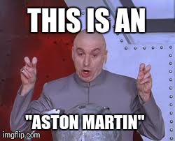 Dr Evil Laser | THIS IS AN "ASTON MARTIN" | image tagged in memes,dr evil laser | made w/ Imgflip meme maker