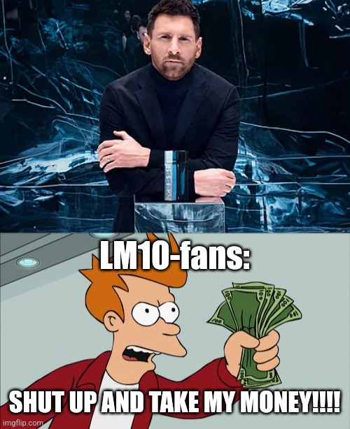 Lionel Messi has it own fragrance, but not much liek Cristiano Ronaldo. | LM10-fans:; SHUT UP AND TAKE MY MONEY!!!! | image tagged in memes,shut up and take my money fry,messi,soccer,perfume,sports | made w/ Imgflip meme maker