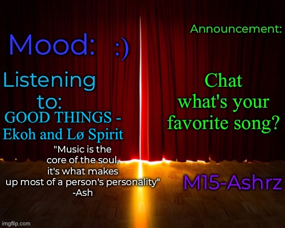 Wondering cause I'm bored | :); Chat what's your favorite song? GOOD THINGS - Ekoh and Lø Spirit | image tagged in m15-ashrz's announcement template | made w/ Imgflip meme maker