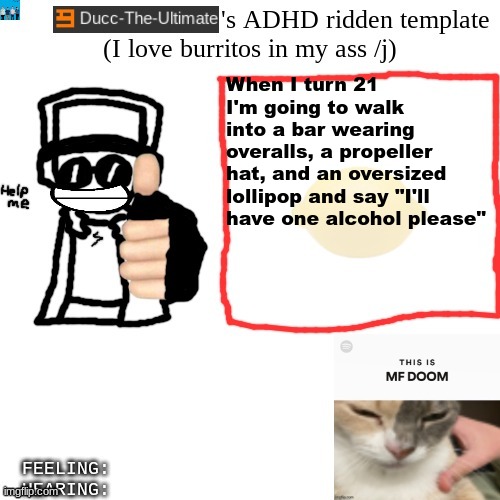 Ducc-The-Ultimate's ADHD ridden template | When I turn 21 I'm going to walk into a bar wearing overalls, a propeller hat, and an oversized lollipop and say "I'll have one alcohol please" | image tagged in ducc-the-ultimate's adhd ridden template | made w/ Imgflip meme maker