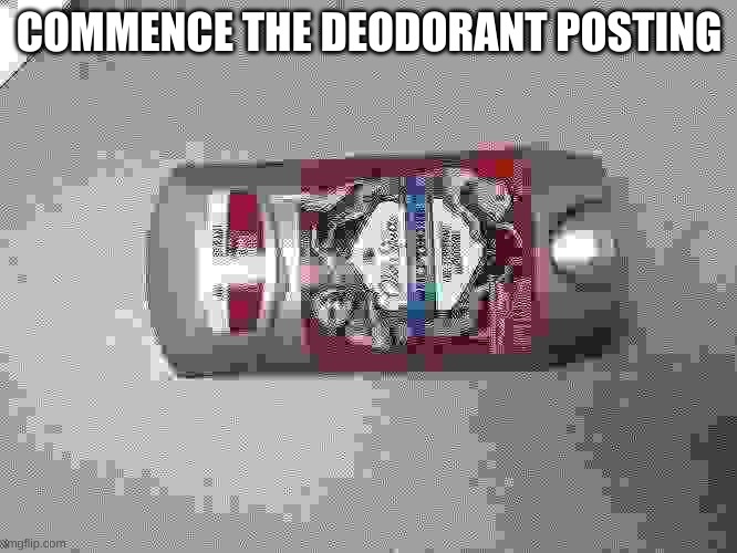 deodorant | COMMENCE THE DEODORANT POSTING | image tagged in deodorant | made w/ Imgflip meme maker