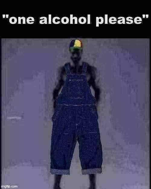 one alcohol please | image tagged in one alcohol please | made w/ Imgflip meme maker