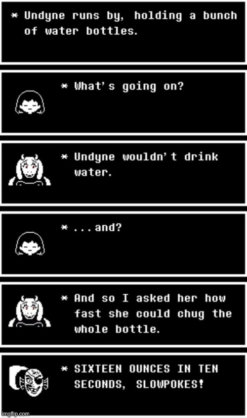 A meme I made in which Undyne yells and doesn't use red text? This is an endangered species, guys. | image tagged in undertale,undyne,water bottle,toriel,frisk | made w/ Imgflip meme maker