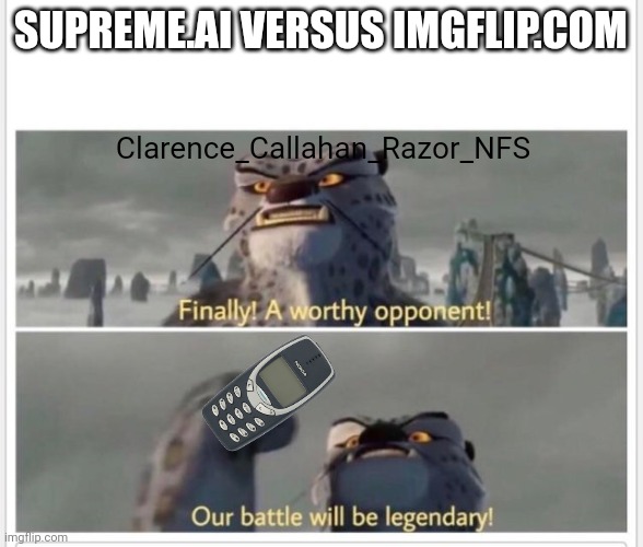 FINALLY A WORTHY OPPONENT OUR BATTLE WILL BE LEGENDARY!!! Meme | SUPREME.AI VERSUS IMGFLIP.COM; Clarence_Callahan_Razor_NFS | image tagged in finally a worthy opponent,memes,funny,imgflip,our battle will be legendary | made w/ Imgflip meme maker