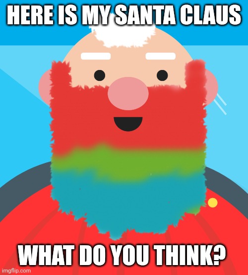 This Santa was made in the Santa selfie game from Google's Santa Tracker. | HERE IS MY SANTA CLAUS; WHAT DO YOU THINK? | image tagged in santa claus,christmas | made w/ Imgflip meme maker