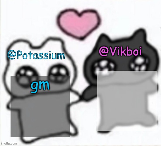 gm | image tagged in potassium and vikboi shared announcement template | made w/ Imgflip meme maker