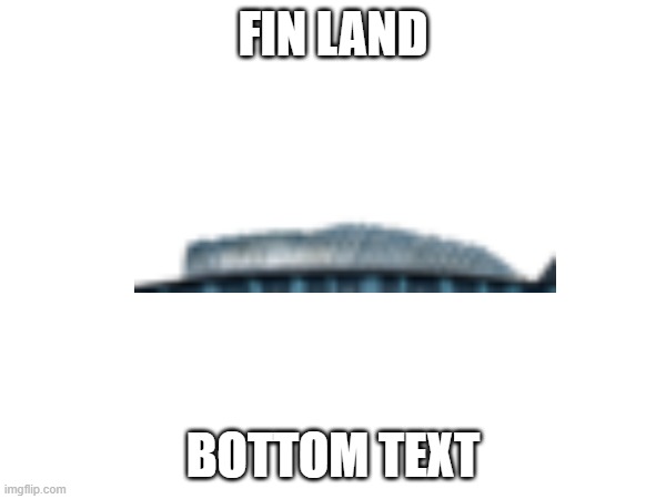 it's fin land | FIN LAND; BOTTOM TEXT | image tagged in memes | made w/ Imgflip meme maker