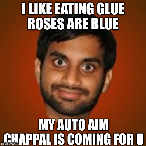 My mother when I get 98 in final exams | I LIKE EATING GLUE
ROSES ARE BLUE; MY AUTO AIM CHAPPAL IS COMING FOR U | image tagged in indian guy | made w/ Imgflip meme maker