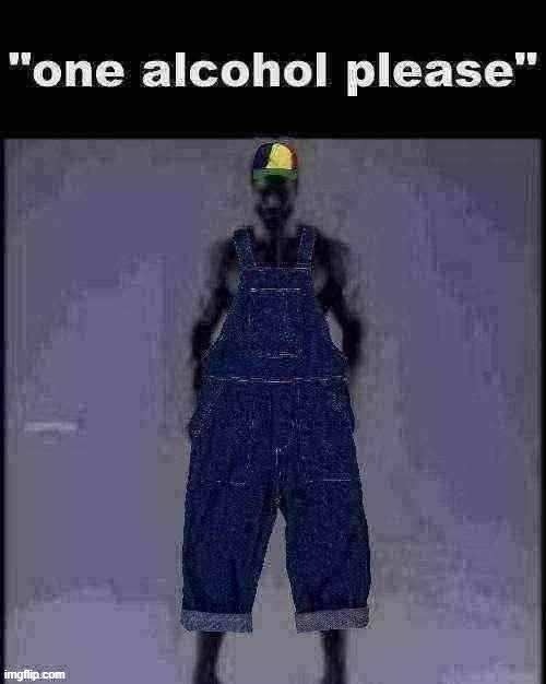 one alcohol please | image tagged in one alcohol please | made w/ Imgflip meme maker