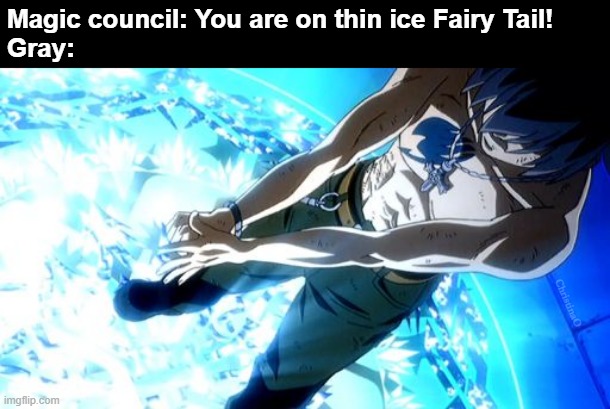 Fairy Tail Meme Gray Fullbuster | Magic council: You are on thin ice Fairy Tail!
Gray:; ChristinaO | image tagged in memes,fairy tail,fairy tail meme,fairy tail memes,magic council,gray fullbuster | made w/ Imgflip meme maker