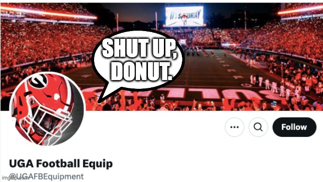 SHUT UP,
 DONUT. | image tagged in georgia bulldogs | made w/ Imgflip meme maker