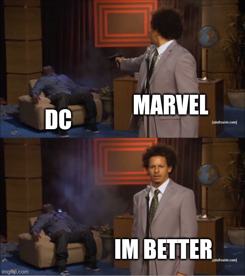 this is truth | MARVEL; DC; IM BETTER | image tagged in memes,who killed hannibal | made w/ Imgflip meme maker