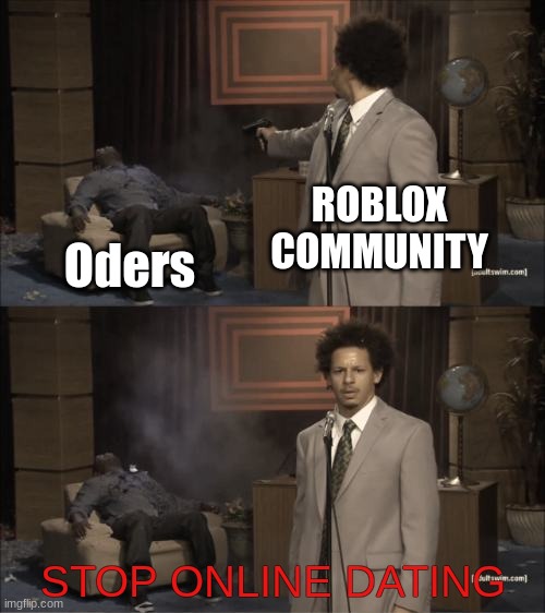 Who Killed Hannibal | ROBLOX COMMUNITY; Oders; STOP ONLINE DATING | image tagged in memes,who killed hannibal | made w/ Imgflip meme maker