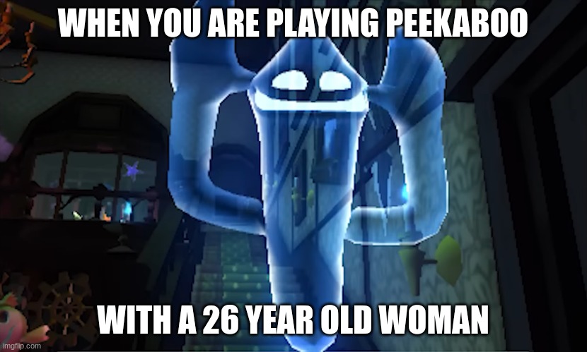 Peekaboo LMDM | WHEN YOU ARE PLAYING PEEKABOO; WITH A 26 YEAR OLD WOMAN | image tagged in luigi | made w/ Imgflip meme maker