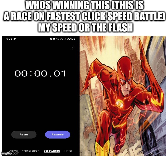 WHOS WINNING THIS (THIS IS A RACE ON FASTEST CLICK SPEED BATTLE)
 MY SPEED OR THE FLASH | made w/ Imgflip meme maker