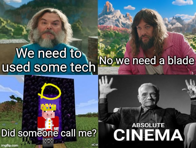 Minecraft Movie Popular Character Plot Twist Portal Introduction | We need to used some tech; No we need a blade; Did someone call me? | image tagged in minecraft movie popular character plot twist portal introduction | made w/ Imgflip meme maker