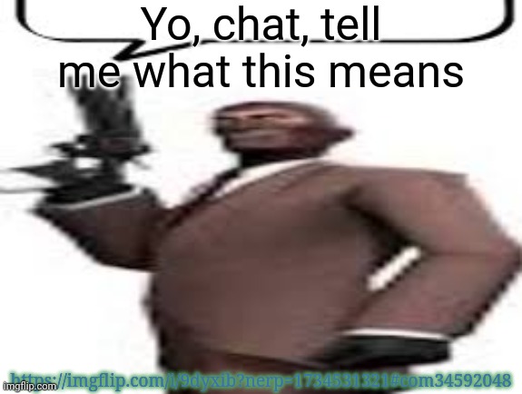 Danzinger Jr. | Yo, chat, tell me what this means; https://imgflip.com/i/9dyxib?nerp=1734531321#com34592048 | image tagged in tf2 spy,msmg,memes,chat | made w/ Imgflip meme maker