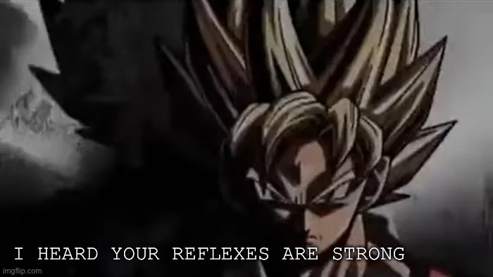 Goku Staring | I HEARD YOUR REFLEXES ARE STRONG | image tagged in goku staring | made w/ Imgflip meme maker