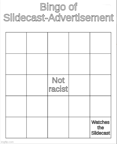 This is all I am. | Bingo of Slidecast-Advertisement; Not racist; Watches the Slidecast | image tagged in blank bingo | made w/ Imgflip meme maker