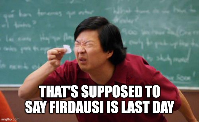 chinese guy | THAT'S SUPPOSED TO SAY FIRDAUSI IS LAST DAY | image tagged in chinese guy | made w/ Imgflip meme maker