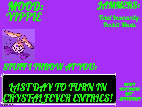 Send me thy Link in Memechat | YIPPIE; Total Insecurity- Rockit Music; LAST DAY TO TURN IN CRYSTAL FEVER ENTRIES! | image tagged in glitch_the_weasel temp | made w/ Imgflip meme maker