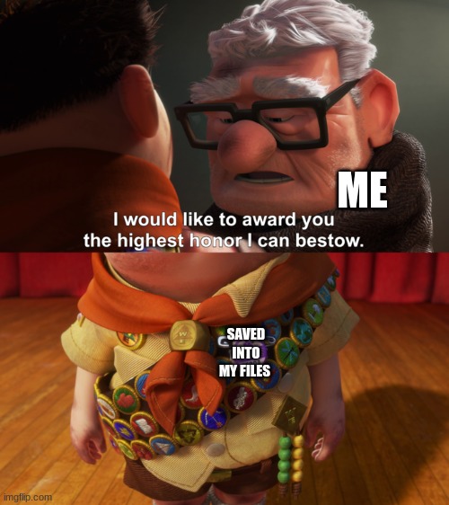 Highest Honor | ME SAVED INTO MY FILES | image tagged in highest honor | made w/ Imgflip meme maker