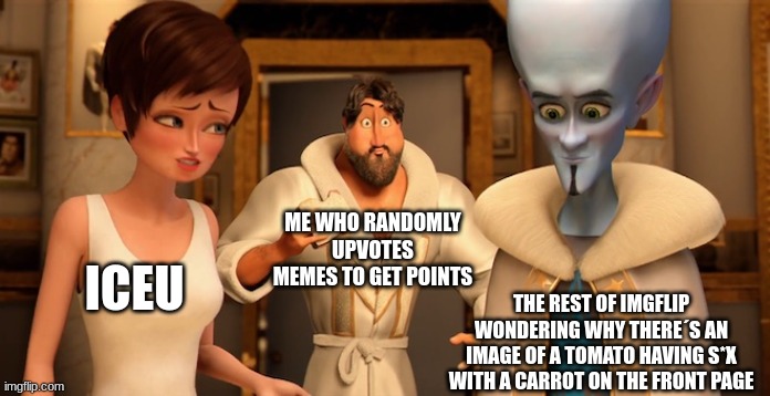 this is why i only upvote memes that make me laugh | ME WHO RANDOMLY UPVOTES MEMES TO GET POINTS; ICEU; THE REST OF IMGFLIP WONDERING WHY THERE´S AN IMAGE OF A TOMATO HAVING S*X WITH A CARROT ON THE FRONT PAGE | image tagged in metro man panic | made w/ Imgflip meme maker