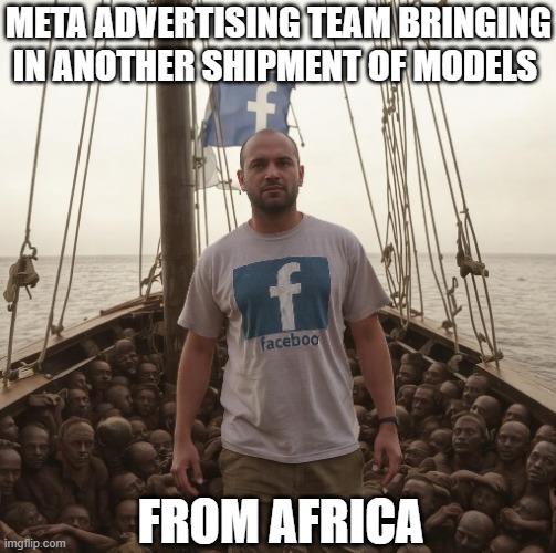 Facebook advertising recruitment drive | META ADVERTISING TEAM BRINGING IN ANOTHER SHIPMENT OF MODELS; FROM AFRICA | image tagged in facebook,woke,blm,meta,social media | made w/ Imgflip meme maker