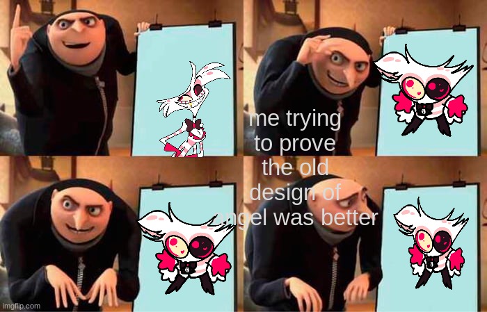 Gru's Plan | me trying to prove the old design of angel was better | image tagged in memes,gru's plan | made w/ Imgflip meme maker