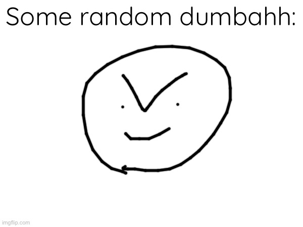 Some random dumbahh: | made w/ Imgflip meme maker