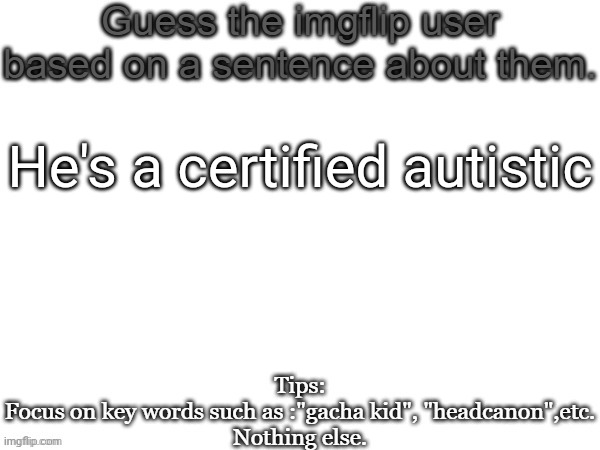 It's in his name | He's a certified autistic | image tagged in guess the imgflip user based on a sentence about them,msmg,memes,guess | made w/ Imgflip meme maker