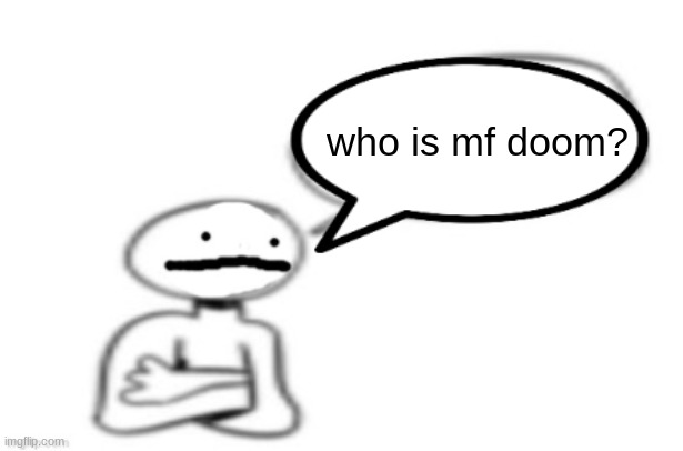 ducc | who is mf doom? | image tagged in stickman speech bubble | made w/ Imgflip meme maker