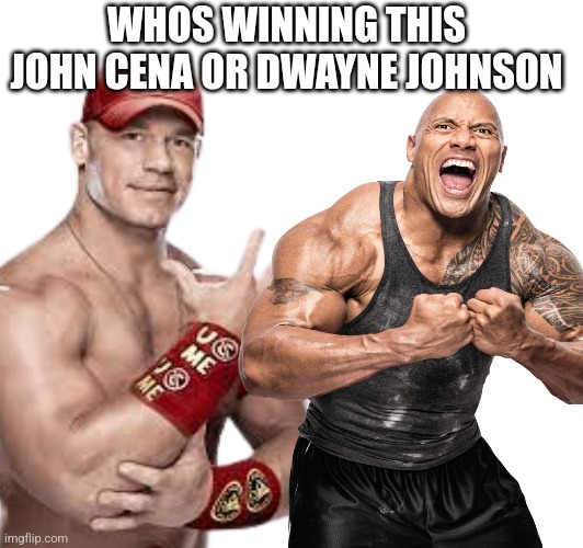 WHOS WINNING THIS 
JOHN CENA OR DWAYNE JOHNSON | made w/ Imgflip meme maker