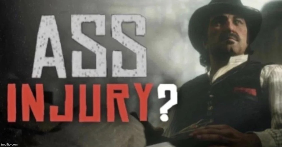 ass injury? | image tagged in ass injury | made w/ Imgflip meme maker