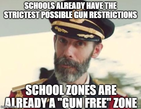 Captain Obvious | SCHOOLS ALREADY HAVE THE STRICTEST POSSIBLE GUN RESTRICTIONS SCHOOL ZONES ARE ALREADY A "GUN FREE" ZONE | image tagged in captain obvious | made w/ Imgflip meme maker