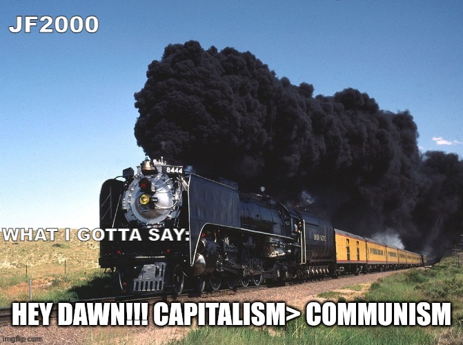 NOW I got it right. | HEY DAWN!!! CAPITALISM> COMMUNISM | image tagged in jf2000 announcement | made w/ Imgflip meme maker