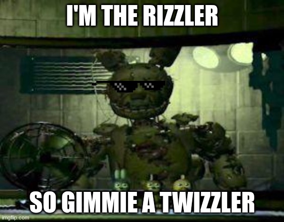 FNAF Springtrap in window | I'M THE RIZZLER; SO GIMMIE A TWIZZLER | image tagged in fnaf springtrap in window | made w/ Imgflip meme maker