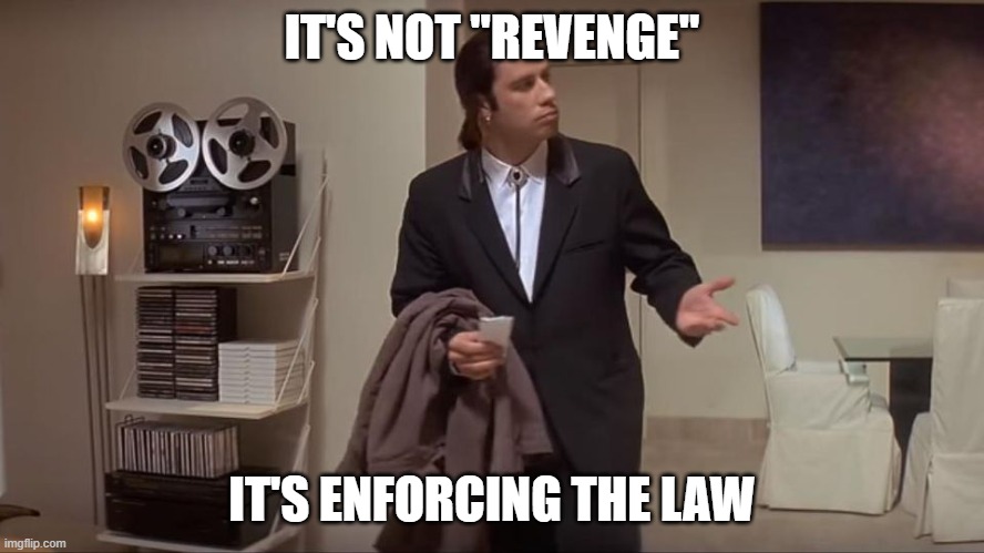 Confused John Travolta | IT'S NOT "REVENGE" IT'S ENFORCING THE LAW | image tagged in confused john travolta | made w/ Imgflip meme maker
