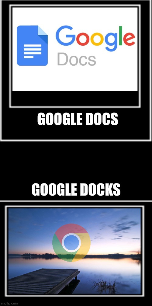 I can't see a difference | GOOGLE DOCS; GOOGLE DOCKS | image tagged in google,memes | made w/ Imgflip meme maker