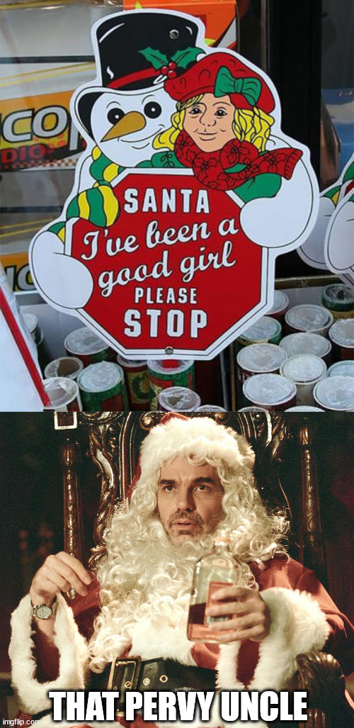 When you have a bad santa in the family | THAT PERVY UNCLE | image tagged in bad santa | made w/ Imgflip meme maker