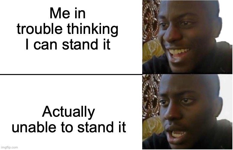 me in the sheet | Me in trouble thinking I can stand it; Actually unable to stand it | image tagged in disappointed black guy | made w/ Imgflip meme maker