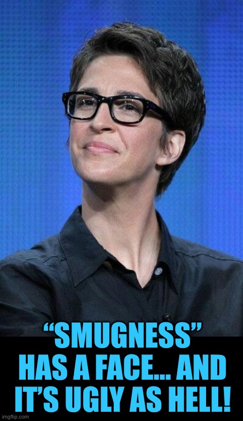 “SMUGNESS” HAS A FACE… AND IT’S UGLY AS HELL! | made w/ Imgflip meme maker