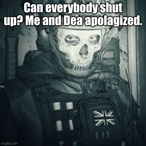 Lt.Ghost announcement | Can everybody shut up? Me and Dea apologized. | image tagged in lt ghost announcement | made w/ Imgflip meme maker