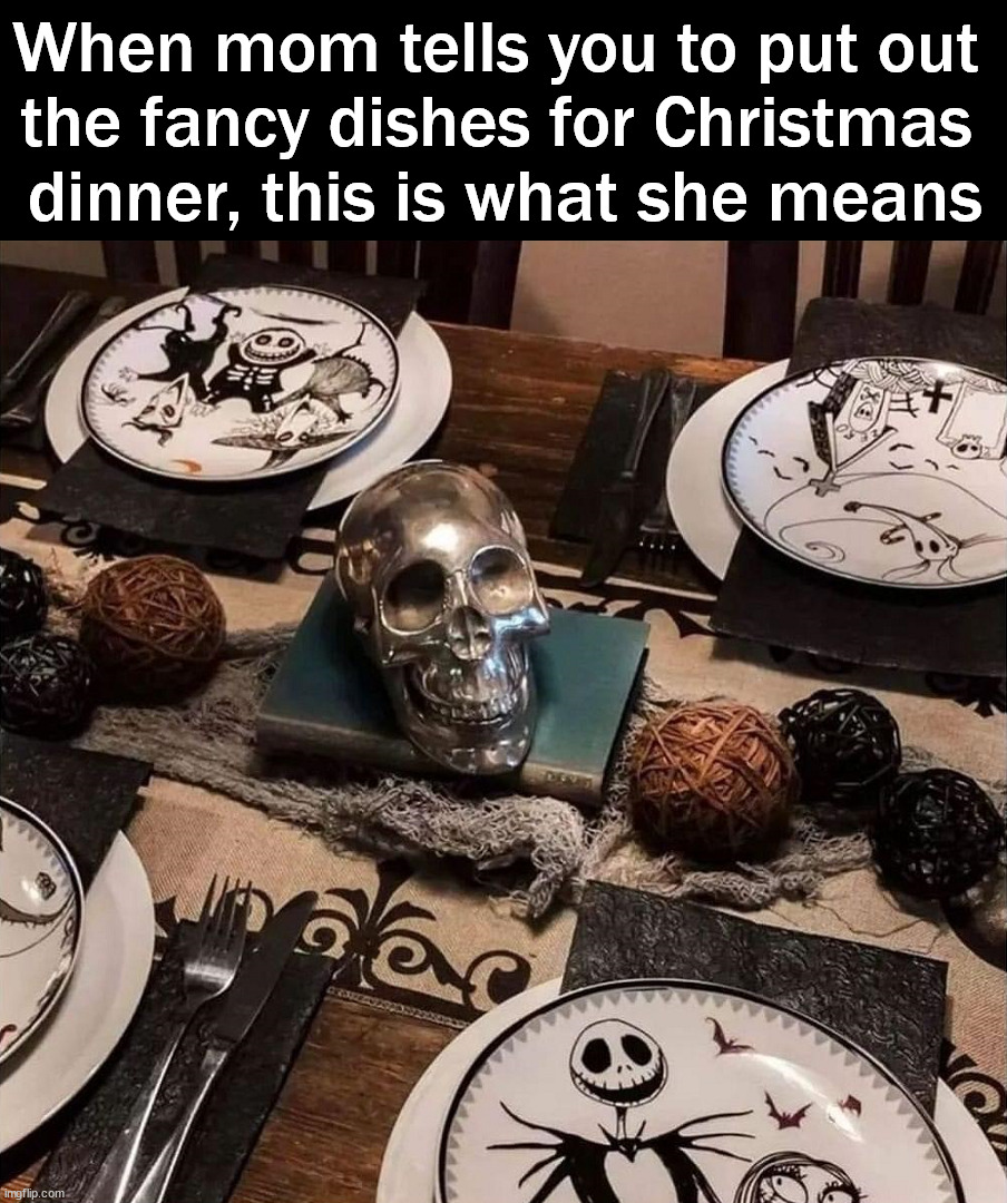 This will put a smile on her face | When mom tells you to put out 
the fancy dishes for Christmas 
dinner, this is what she means | image tagged in nightmare before christmas,christmas dinner,awesomeness,want that,plates,eating | made w/ Imgflip meme maker