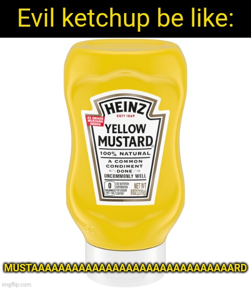 Evil Ketchup | Evil ketchup be like: MUSTAAAAAAAAAAAAAAAAAAAAAAAAAAAAAARD | image tagged in mustard,evil ketchup | made w/ Imgflip meme maker